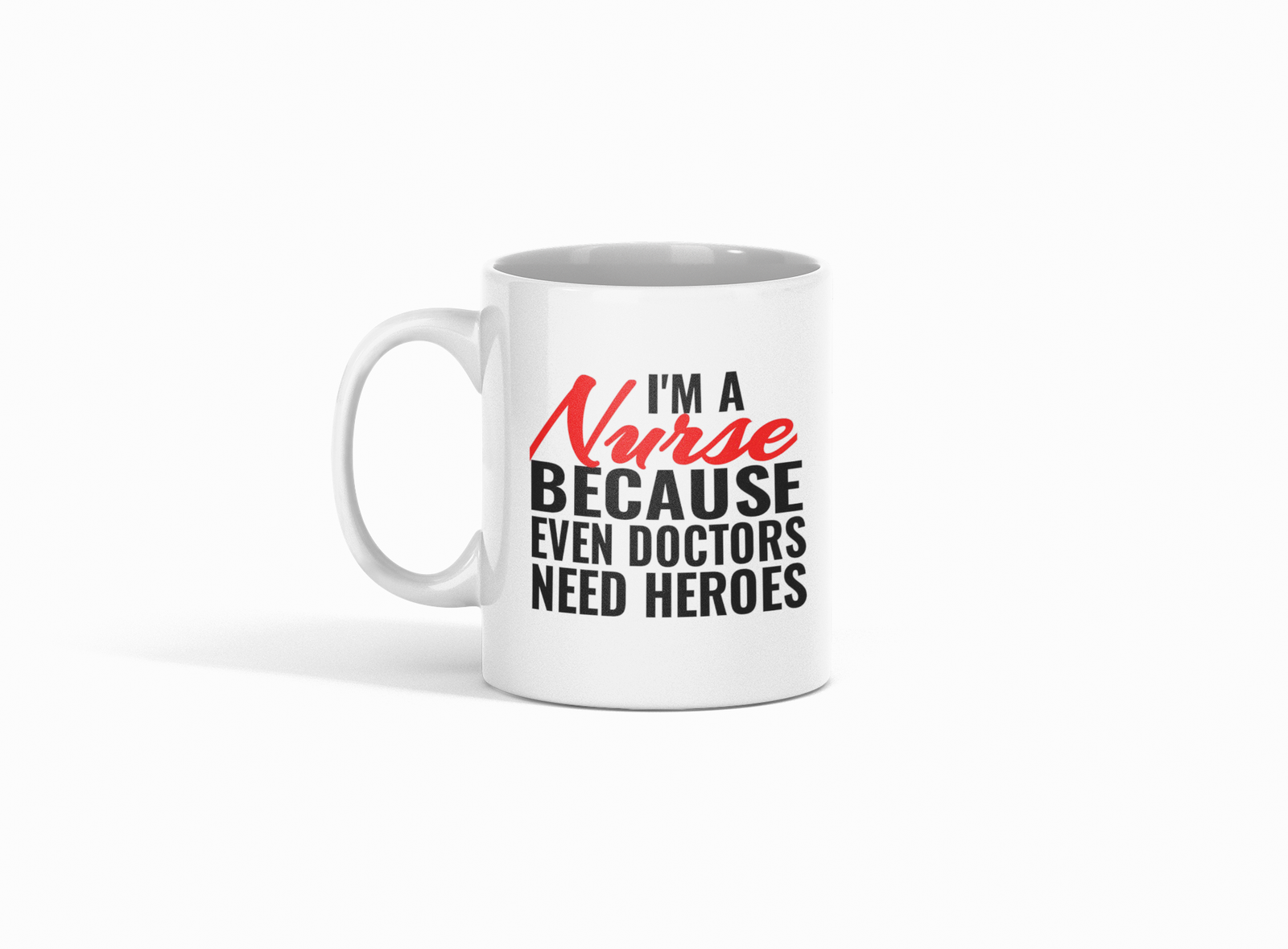 white coffee mug featuring "I'm a Nurse, Because Even Doctors Need Heroes".