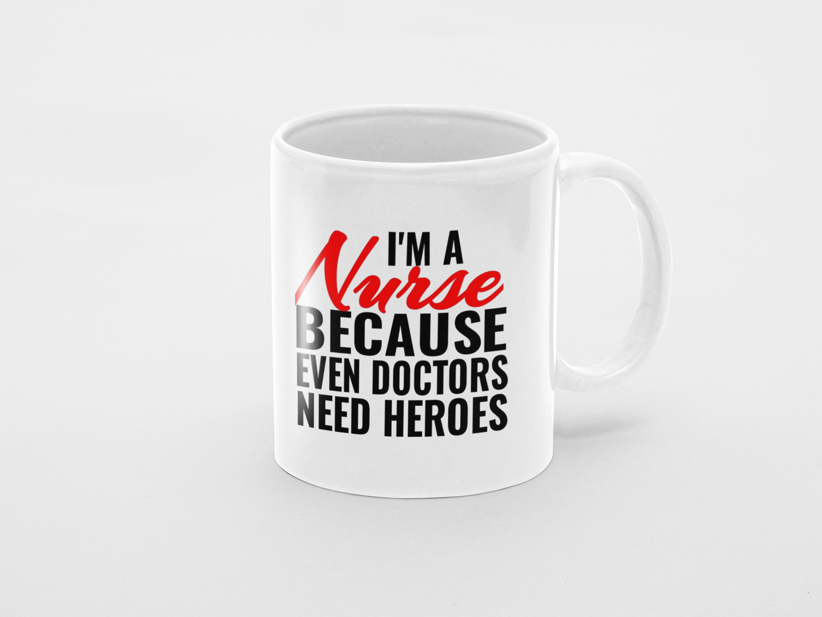 white coffee mug featuring "I'm a Nurse, Because Even Doctors Need Heroes".